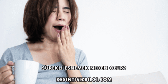 Sürekli Esnemek Neden Olur?