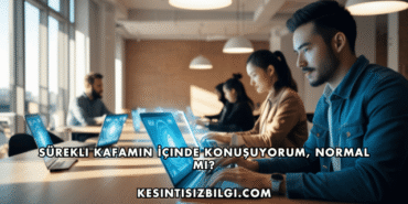 Sürekli Kafamın İçinde Konuşuyorum, Normal mi?